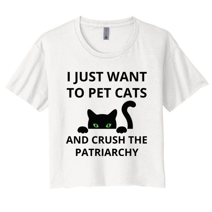 I Just Want To Pet Cats And Crush The Patriarchy Women's Crop Top Tee