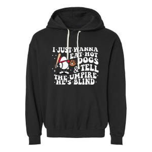 I Just Wanna Eat Hot Dog Tell The Umpire He's Blind Basebal Garment-Dyed Fleece Hoodie