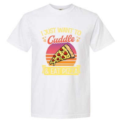 I Just Want To Cuddle And Eat Pizza Valentines Day Gift Garment-Dyed Heavyweight T-Shirt