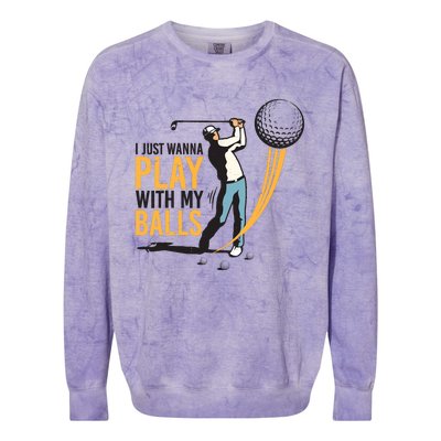 I Just Wanna Play with My Balls | Golfers Funny Golf Colorblast Crewneck Sweatshirt