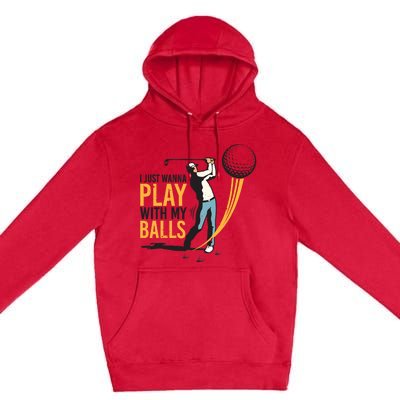 I Just Wanna Play with My Balls | Golfers Funny Golf Premium Pullover Hoodie