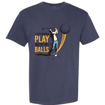 I Just Wanna Play with My Balls | Golfers Funny Golf Garment-Dyed Heavyweight T-Shirt