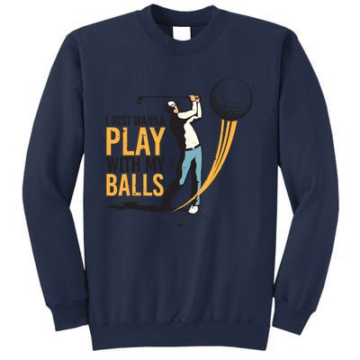 I Just Wanna Play with My Balls | Golfers Funny Golf Sweatshirt