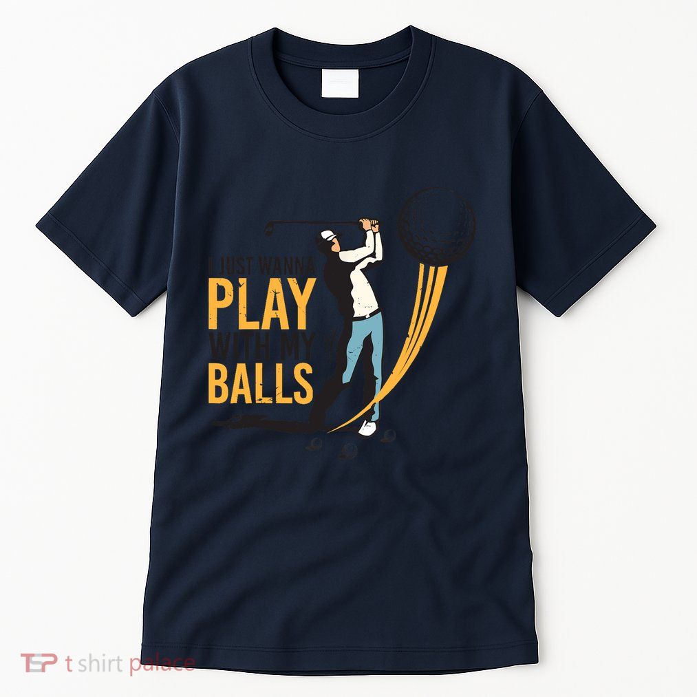 I Just Wanna Play with My Balls | Golfers Funny Golf Tall T-Shirt