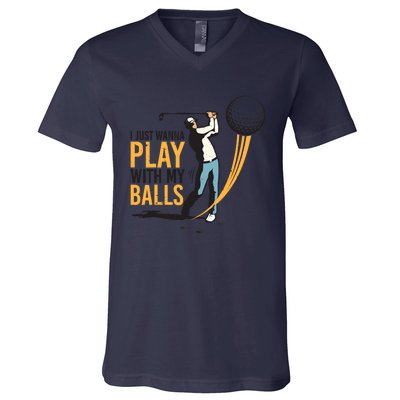 I Just Wanna Play with My Balls | Golfers Funny Golf V-Neck T-Shirt