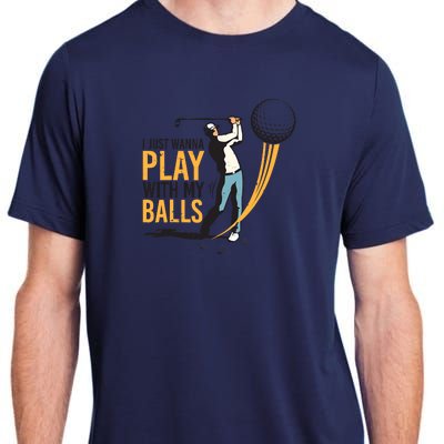 I Just Wanna Play with My Balls | Golfers Funny Golf Adult ChromaSoft Performance T-Shirt