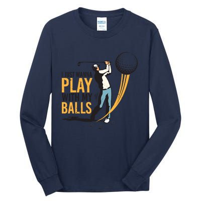 I Just Wanna Play with My Balls | Golfers Funny Golf Tall Long Sleeve T-Shirt