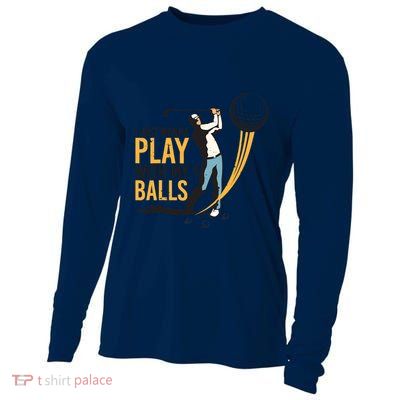 I Just Wanna Play with My Balls | Golfers Funny Golf Cooling Performance Long Sleeve Crew