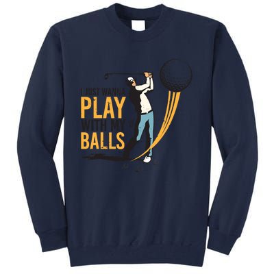 I Just Wanna Play with My Balls | Golfers Funny Golf Tall Sweatshirt