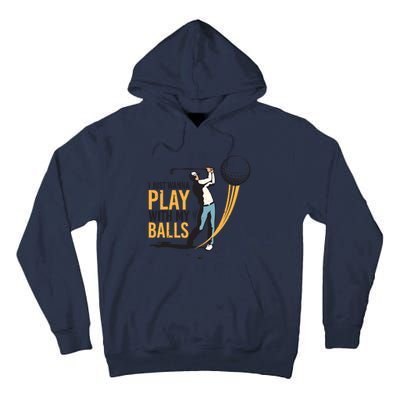 I Just Wanna Play with My Balls | Golfers Funny Golf Tall Hoodie