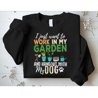 I Just Want To Work In My Garden And Hangout With My Dog Funny Sweatshirt