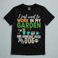 I Just Want To Work In My Garden And Hangout With My Dog Funny T-Shirt