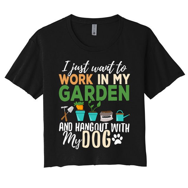 I Just Want To Work In My Garden And Hangout With My Dog Funny Women's Crop Top Tee