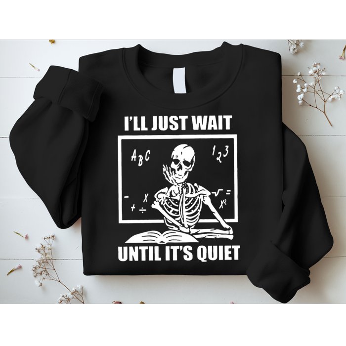 I'll Just Wait Until It's Quiet Skeleton Teacher Sweatshirt