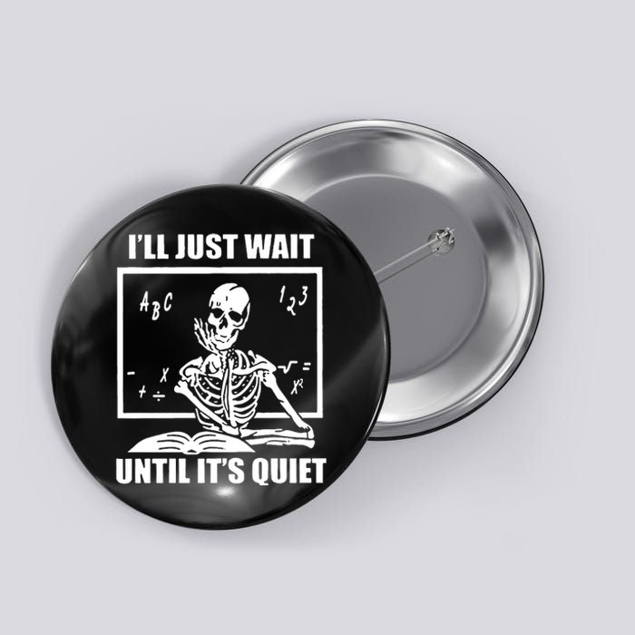 I'll Just Wait Until It's Quiet Skeleton Teacher Button