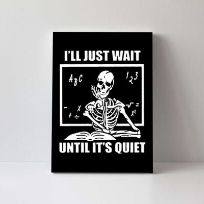 I'll Just Wait Until It's Quiet Skeleton Teacher Canvas