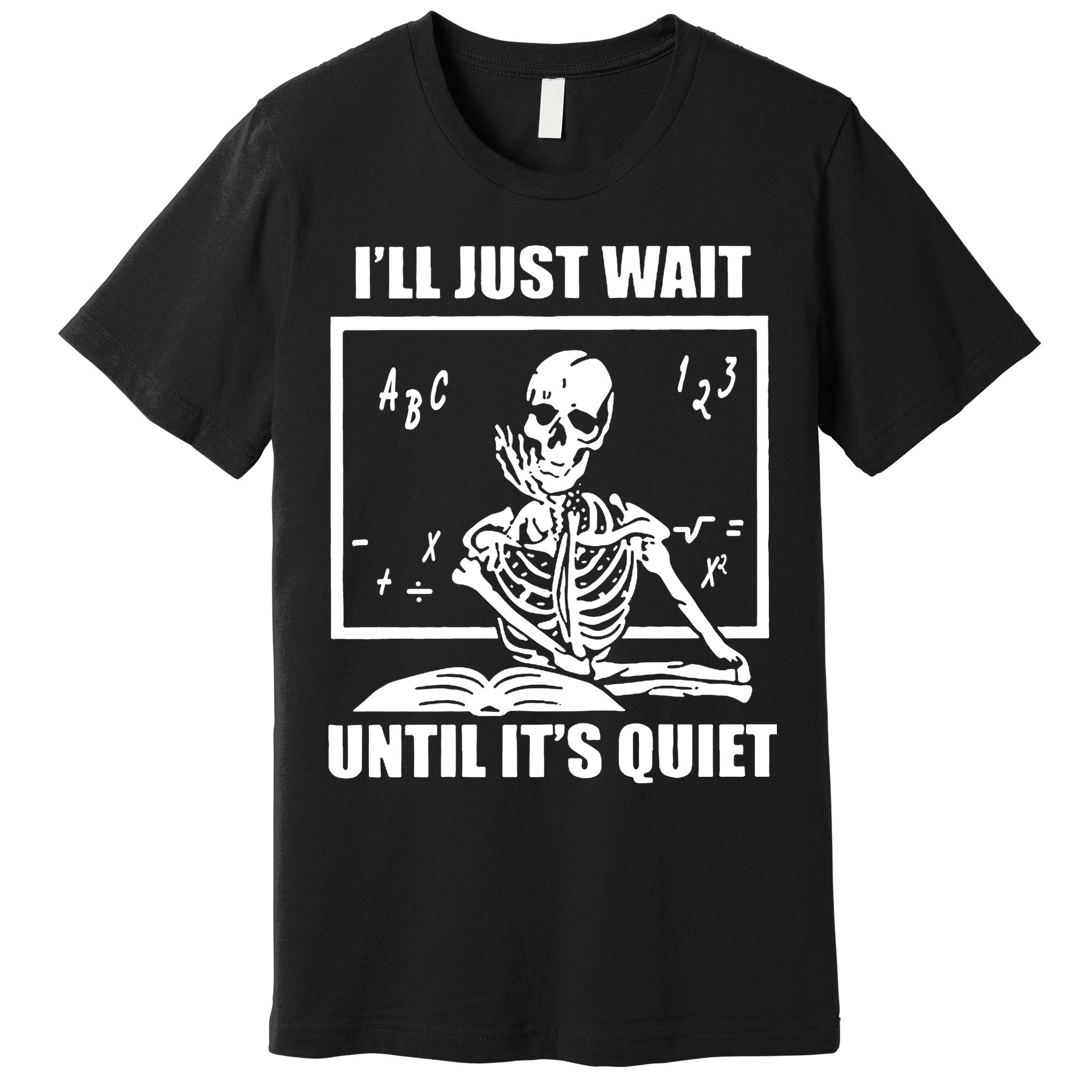 I'll Just Wait Until It's Quiet Skeleton Teacher Premium T-Shirt
