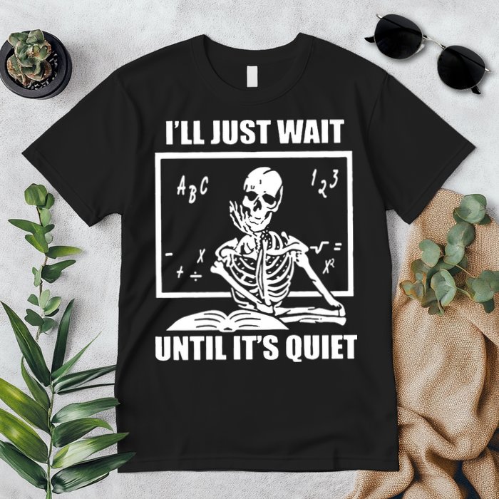 I'll Just Wait Until It's Quiet Skeleton Teacher Premium T-Shirt