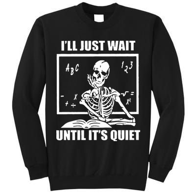 I'll Just Wait Until It's Quiet Skeleton Teacher Tall Sweatshirt