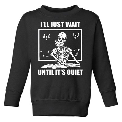 I'll Just Wait Until It's Quiet Skeleton Teacher Toddler Sweatshirt