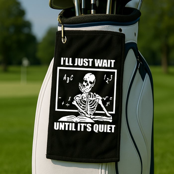 I'll Just Wait Until It's Quiet Skeleton Teacher Golf Towel
