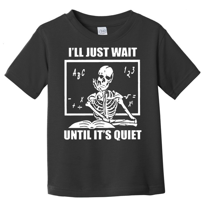 I'll Just Wait Until It's Quiet Skeleton Teacher Toddler T-Shirt