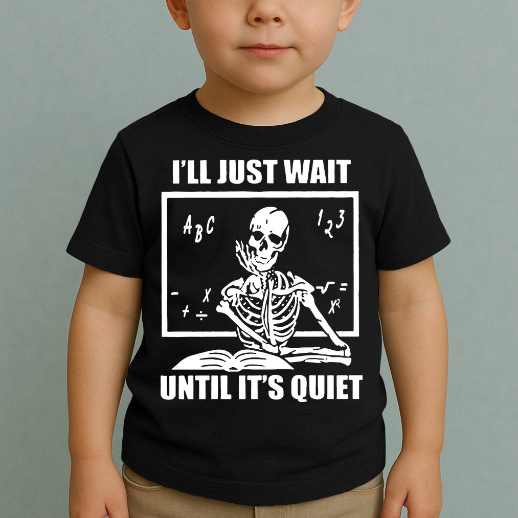 I'll Just Wait Until It's Quiet Skeleton Teacher Toddler T-Shirt