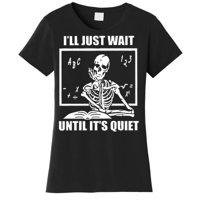 I'll Just Wait Until It's Quiet Skeleton Teacher Women's T-Shirt