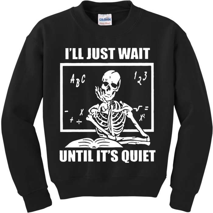 I'll Just Wait Until It's Quiet Skeleton Teacher Kids Sweatshirt