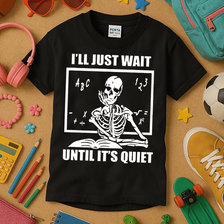 I'll Just Wait Until It's Quiet Skeleton Teacher Kids T-Shirt