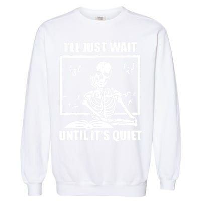 I'll Just Wait Until It's Quiet Skeleton Teacher Garment-Dyed Sweatshirt