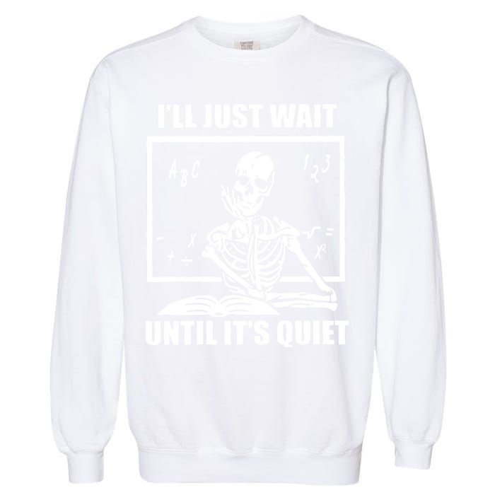 I'll Just Wait Until It's Quiet Skeleton Teacher Garment-Dyed Sweatshirt