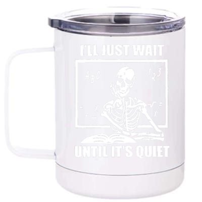 I'll Just Wait Until It's Quiet Skeleton Teacher 12 oz Stainless Steel Tumbler Cup