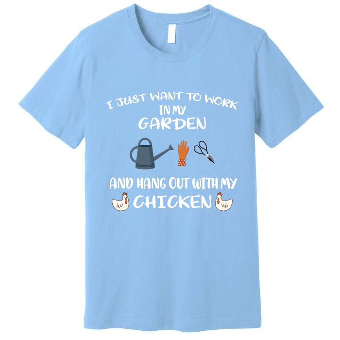 I Just Want To Work In My Garden And Hangout With My Chicken Premium T-Shirt