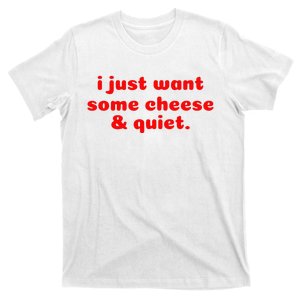 I Just Want Some Cheese And Quiet T-Shirt