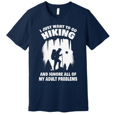 I Just Want To Go Hiking And Ignore All Of My Adult Problems Premium T-Shirt