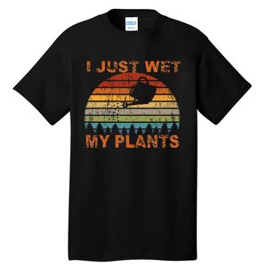 I Just Wet My Plants Gardening Tall T-Shirt