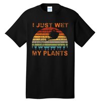 I Just Wet My Plants Gardening Tall T-Shirt