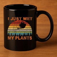 I Just Wet My Plants Gardening 11oz C Handle Ceramic Mug