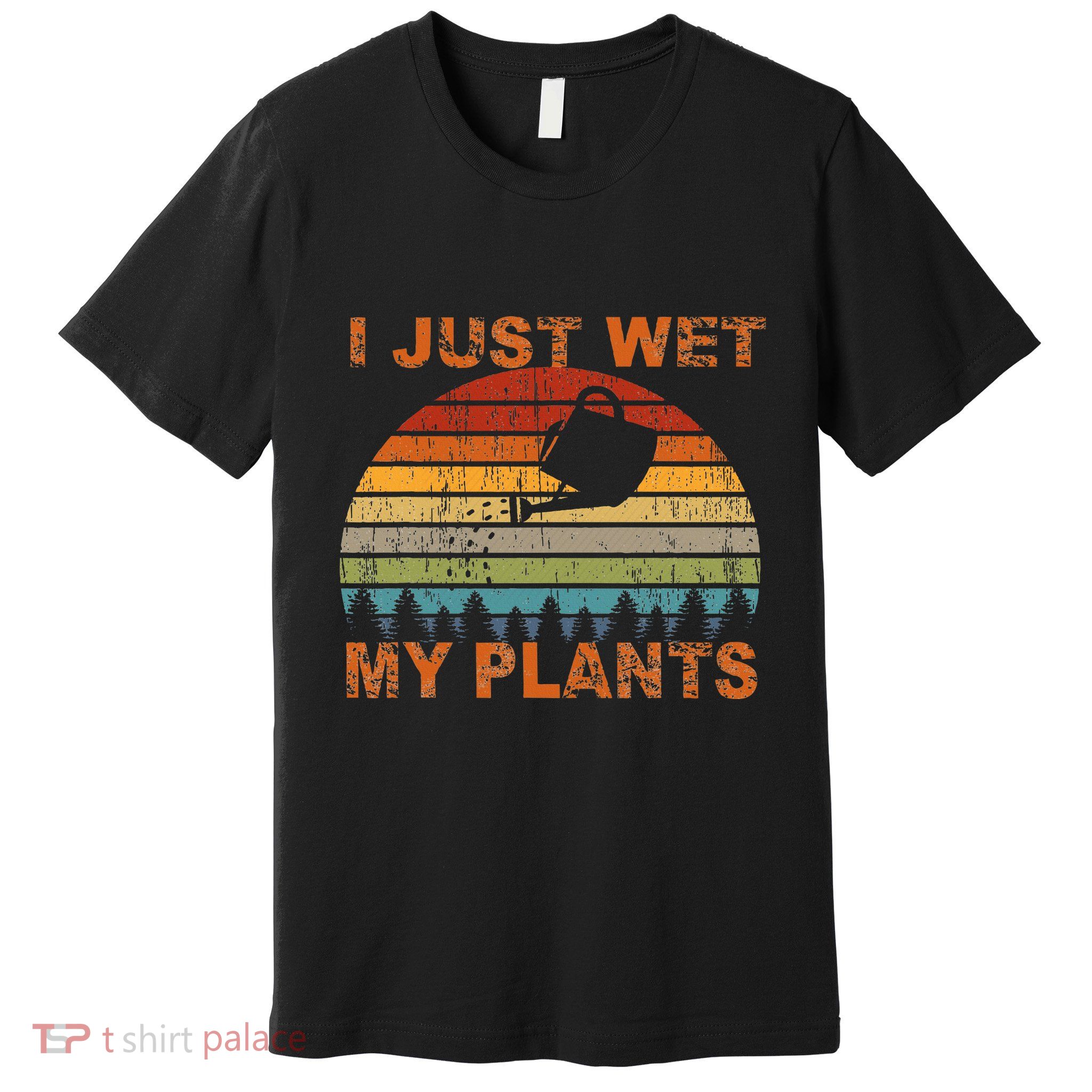 I Just Wet My Plants Gardening Premium T-Shirt