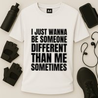 I Just Wanna Be Someone Different Than Me Sometimes Performance Shirt