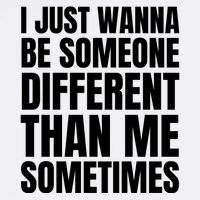 I Just Wanna Be Someone Different Than Me Sometimes Button