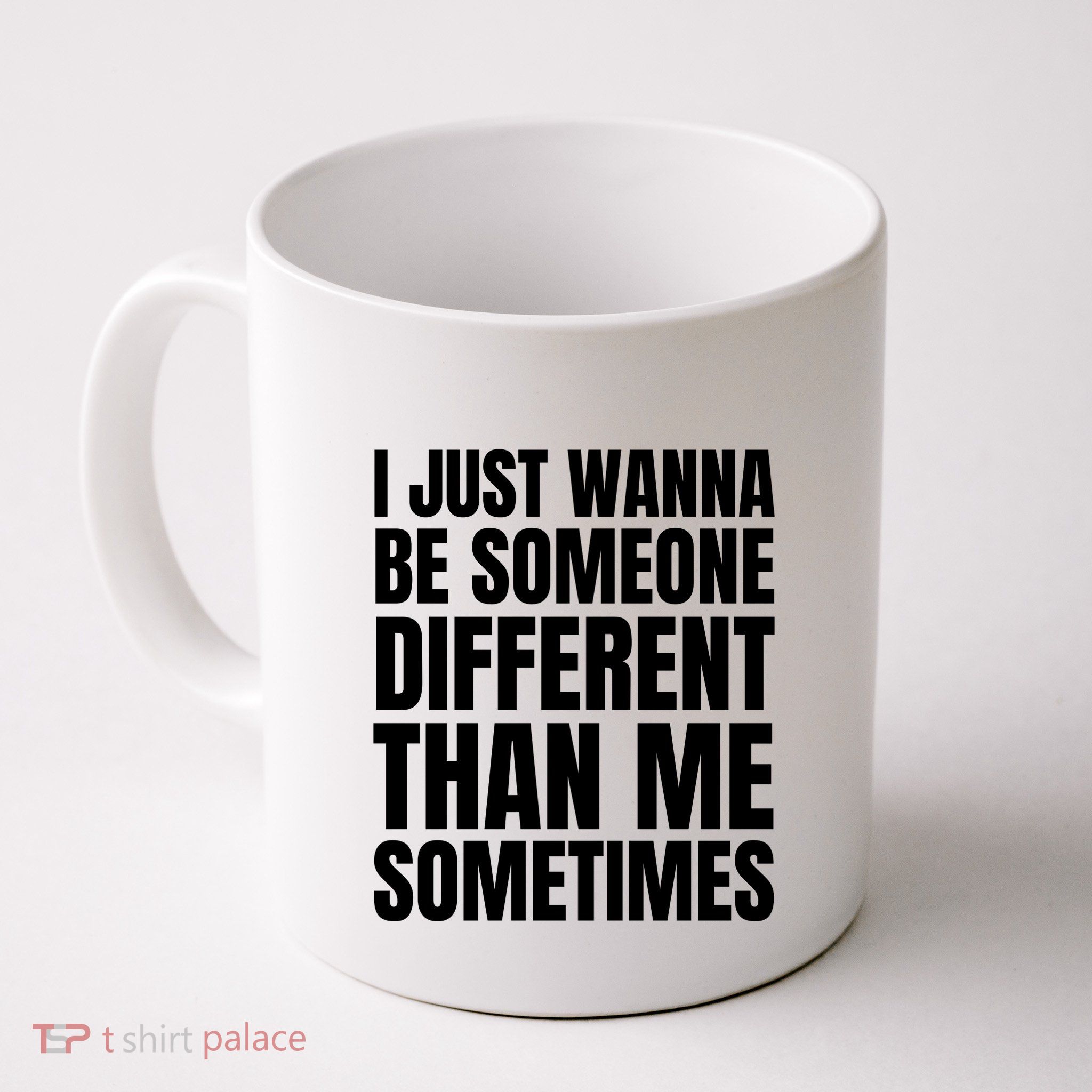 I Just Wanna Be Someone Different Than Me Sometimes Mug