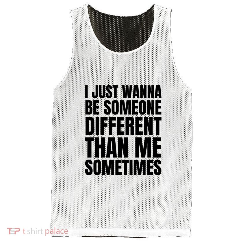 I Just Wanna Be Someone Different Than Me Sometimes Mesh Reversible Basketball Jersey Tank