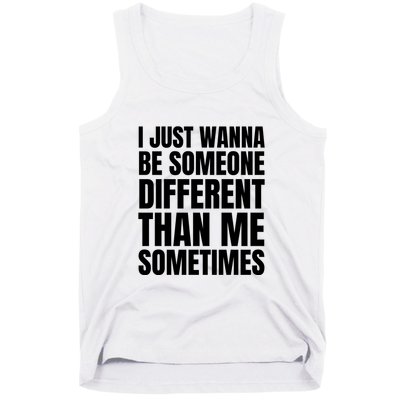 I Just Wanna Be Someone Different Than Me Sometimes Tank Top