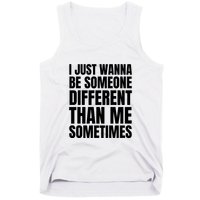 I Just Wanna Be Someone Different Than Me Sometimes Tank Top