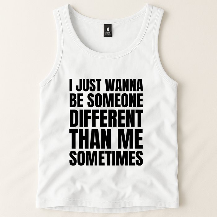 I Just Wanna Be Someone Different Than Me Sometimes Tank Top