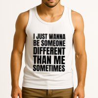 I Just Wanna Be Someone Different Than Me Sometimes Tank Top