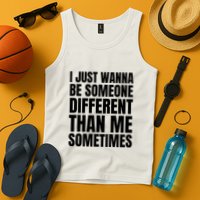 I Just Wanna Be Someone Different Than Me Sometimes Tank Top