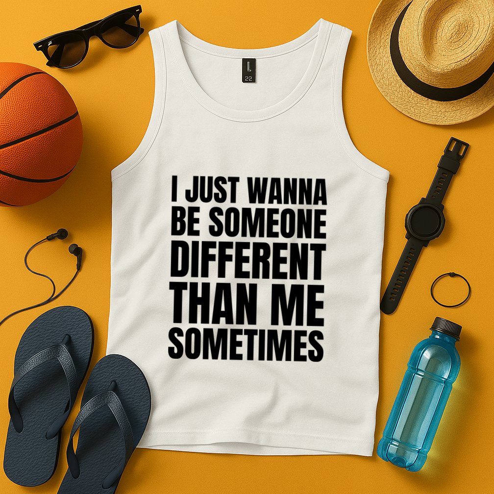 I Just Wanna Be Someone Different Than Me Sometimes Tank Top